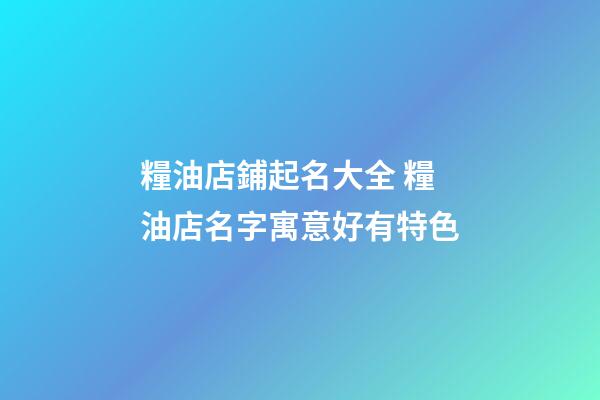 糧油店鋪起名大全 糧油店名字寓意好有特色-第1張-店鋪起名-玄機派
